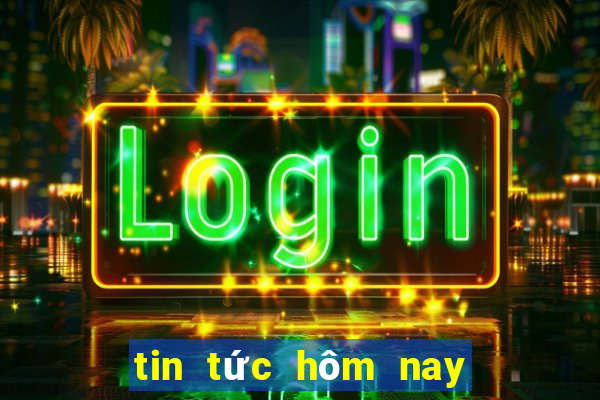 tin tức hôm nay 24 giờ