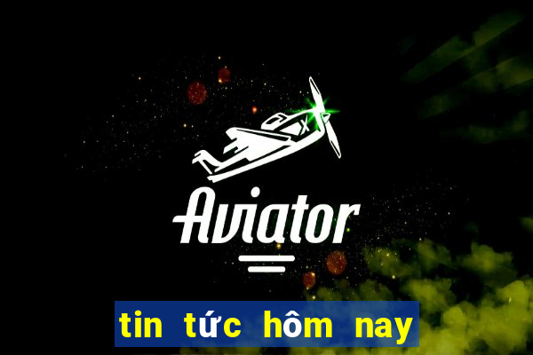 tin tức hôm nay 24 giờ