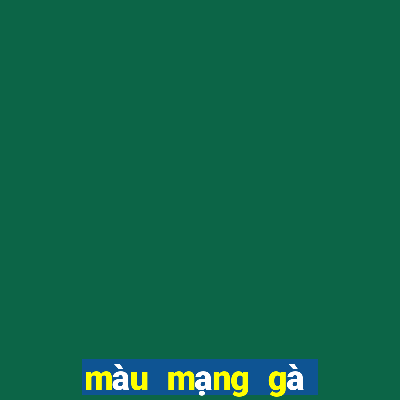 màu mạng gà đá ngày hôm nay