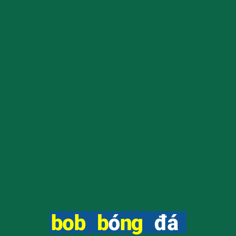 bob bóng đá tải về