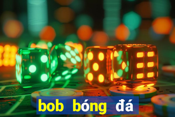 bob bóng đá tải về