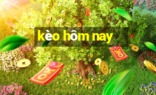 kèo hôm nay