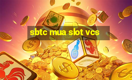 sbtc mua slot vcs