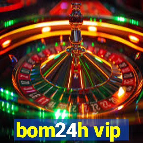 bom24h vip