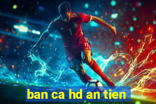 ban ca hd an tien