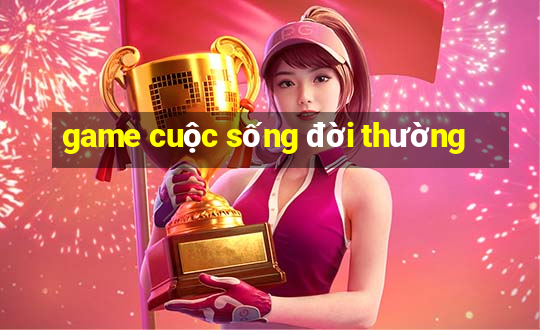 game cuộc sống đời thường