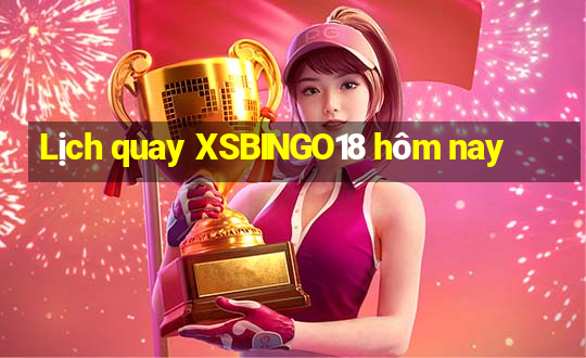 Lịch quay XSBINGO18 hôm nay