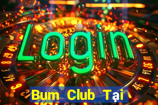 Bum Club Tại Game Bài Đổi Thưởng