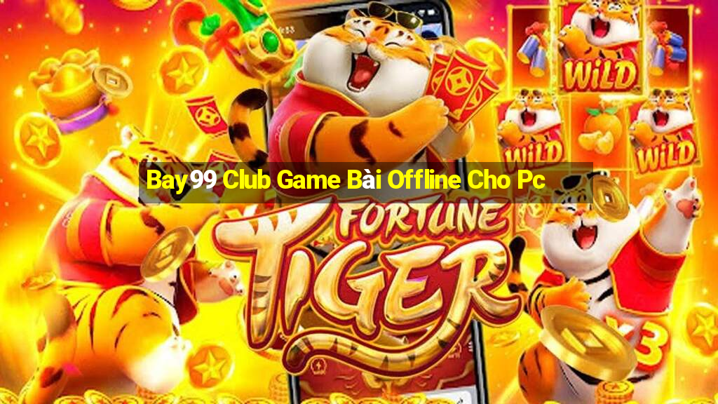 Bay99 Club Game Bài Offline Cho Pc