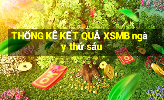 THỐNG KÊ KẾT QUẢ XSMB ngày thứ sáu