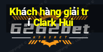 Khách hàng giải trí Clark Hui