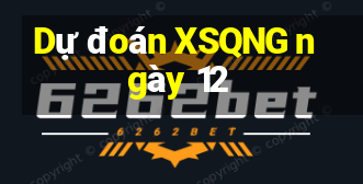 Dự đoán XSQNG ngày 12