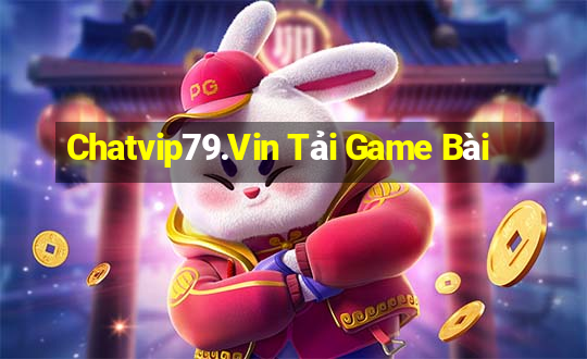 Chatvip79.Vin Tải Game Bài