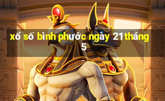 xổ số bình phước ngày 21 tháng 5