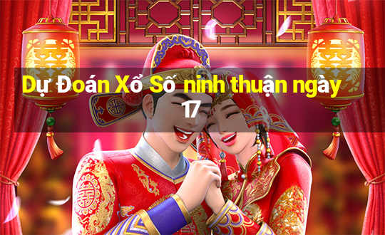 Dự Đoán Xổ Số ninh thuận ngày 17