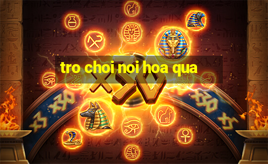 tro choi noi hoa qua