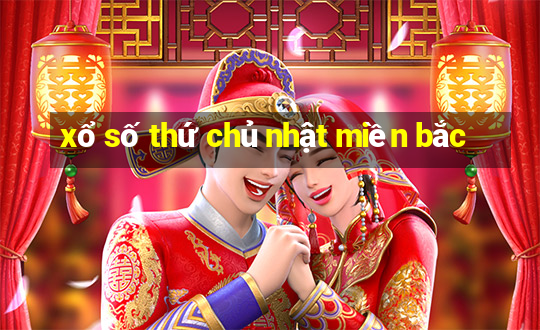 xổ số thứ chủ nhật miền bắc