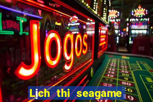 Lịch thi seagame 2024 huế