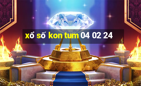 xổ số kon tum 04 02 24