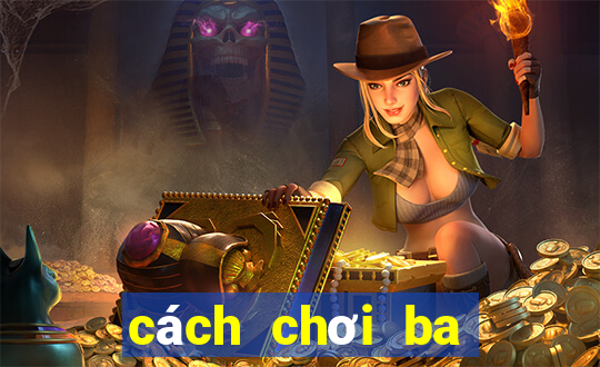 cách chơi ba cây bịp