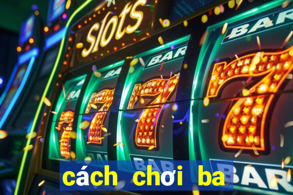 cách chơi ba cây bịp