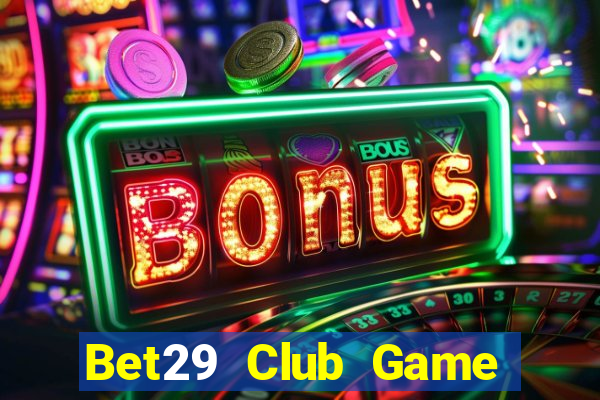 Bet29 Club Game Bài Online Chơi Cùng Bạn Bè