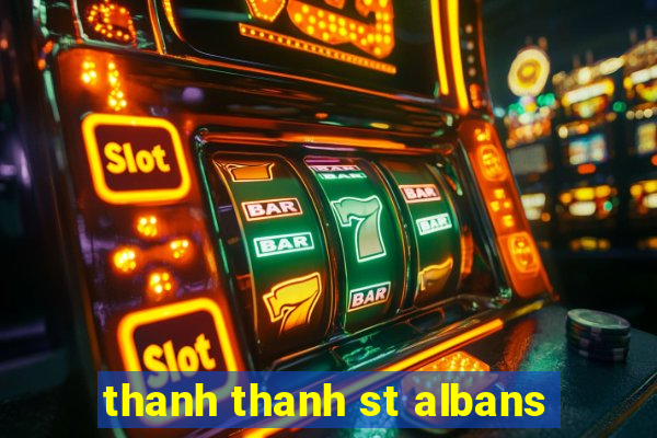 thanh thanh st albans