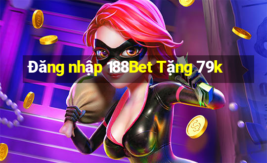 Đăng nhập 188Bet Tặng 79k