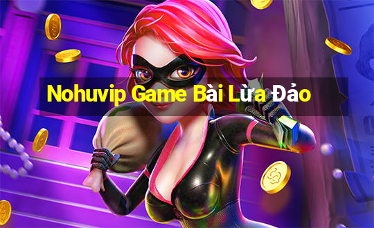 Nohuvip Game Bài Lừa Đảo