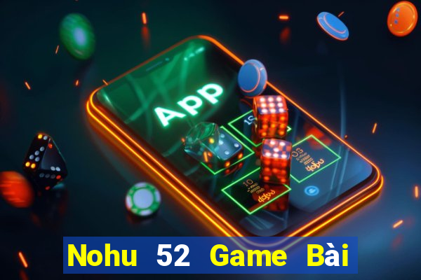 Nohu 52 Game Bài Tặng Tiền