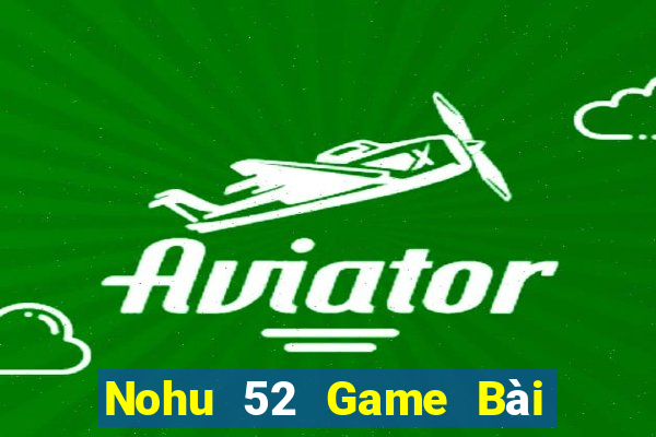 Nohu 52 Game Bài Tặng Tiền