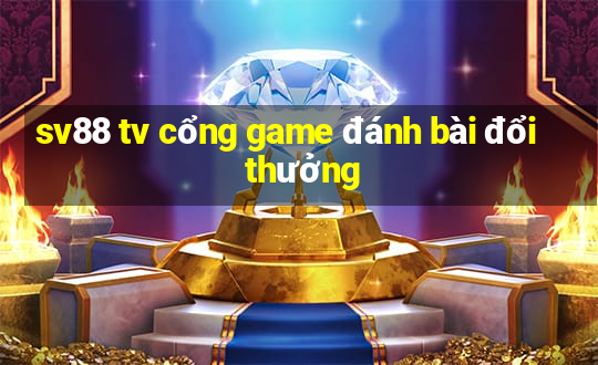 sv88 tv cổng game đánh bài đổi thưởng