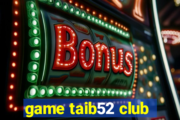 game taib52 club