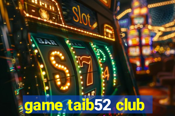 game taib52 club