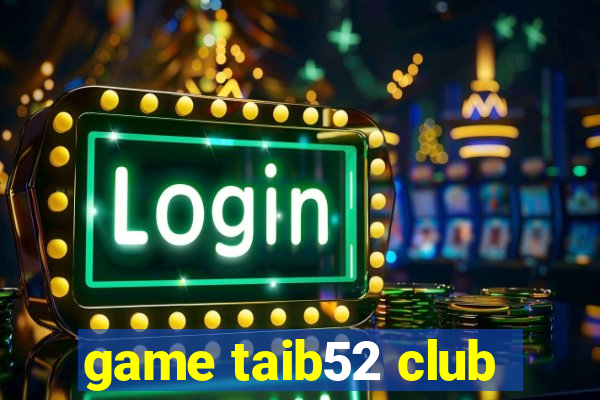 game taib52 club