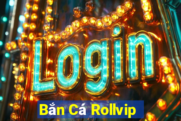 Bắn Cá Rollvip