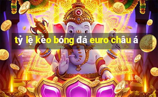 tỷ lệ kèo bóng đá euro châu á