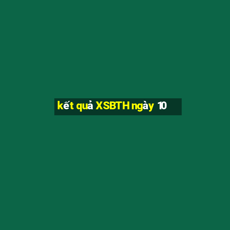 kết quả XSBTH ngày 10