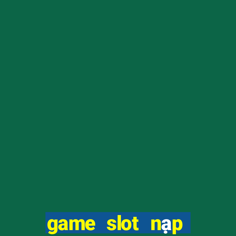 game slot nạp bằng sms