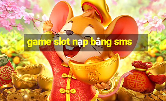 game slot nạp bằng sms