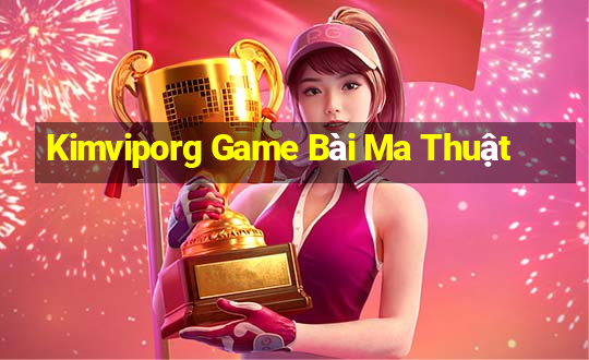 Kimviporg Game Bài Ma Thuật