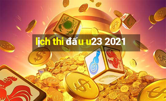 lịch thi đấu u23 2021