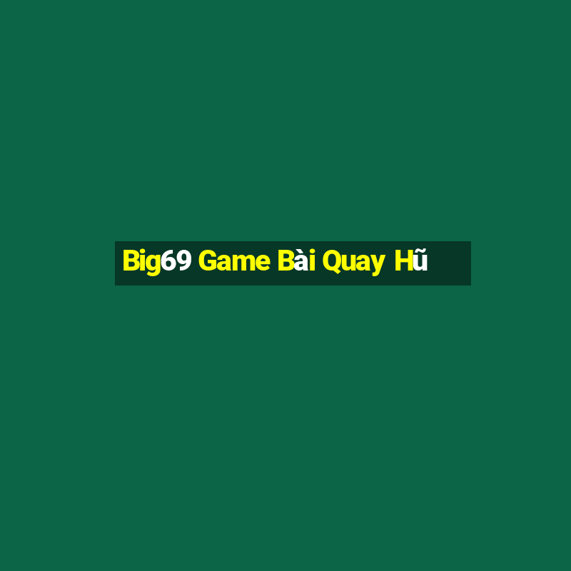 Big69 Game Bài Quay Hũ