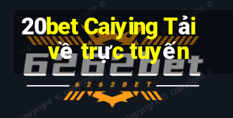 20bet Caiying Tải về trực tuyến