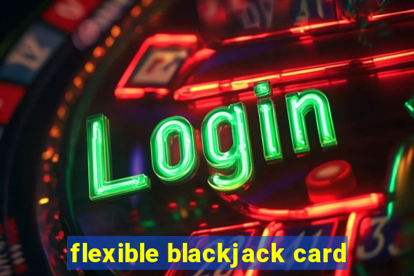 flexible blackjack card