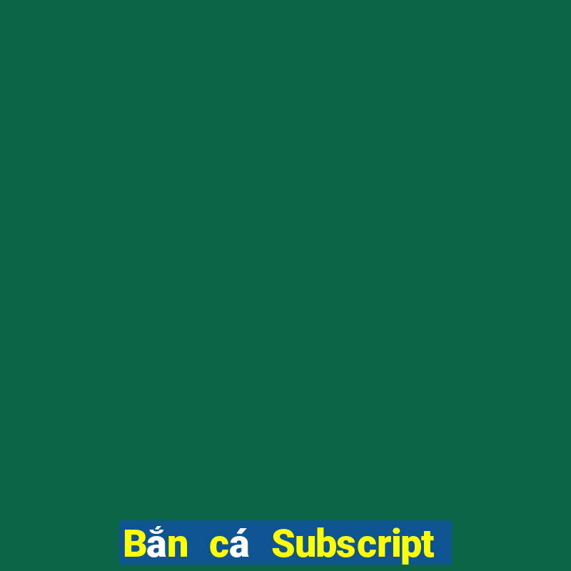 Bắn cá Subscript Tải về