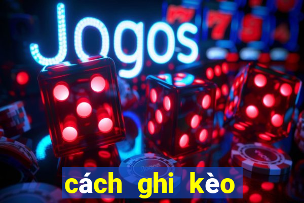 cách ghi kèo bóng đá