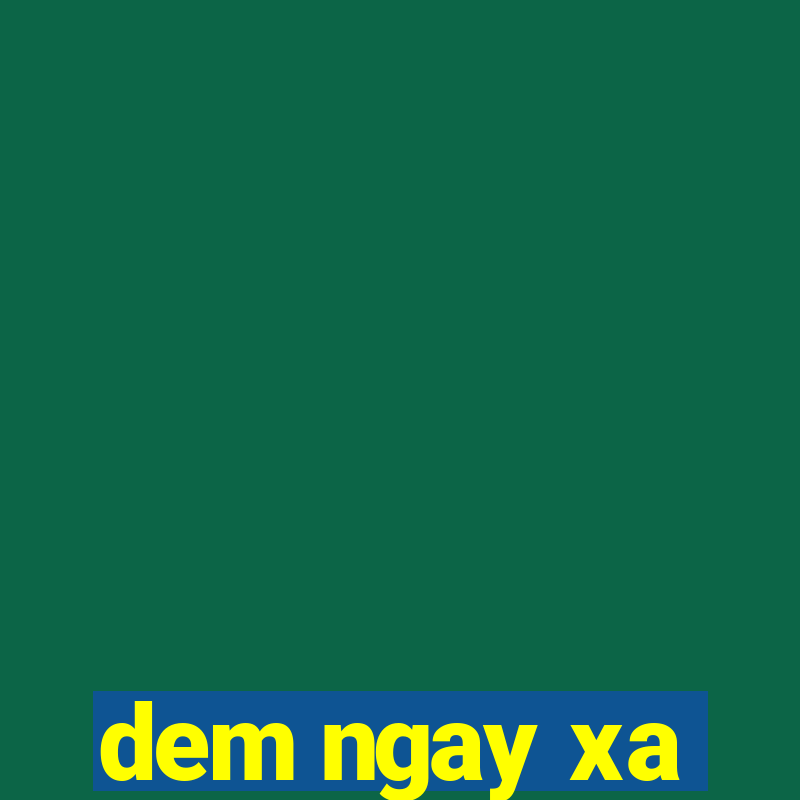 dem ngay xa