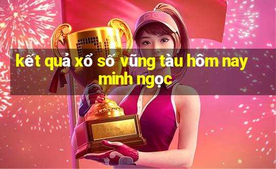 kết quả xổ số vũng tàu hôm nay minh ngọc