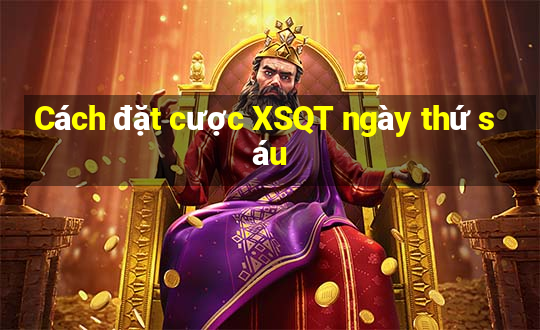 Cách đặt cược XSQT ngày thứ sáu